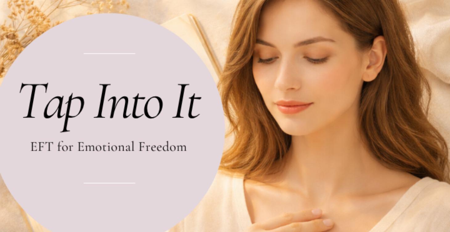 Tap Into It- EFT for Emotional Freedom