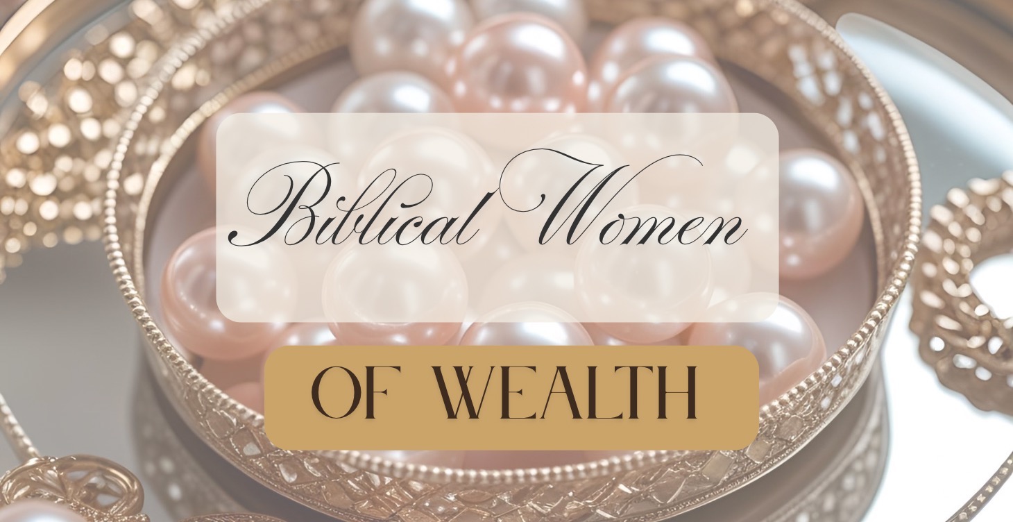 Biblical Women of Wealth