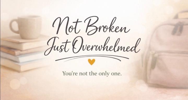 Not Broken, Just Overwhelmed.