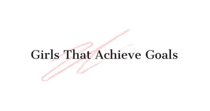 Girls That Achieve Goals
