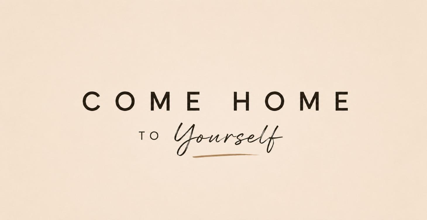Come Home To Yourself