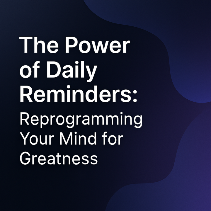 The Power of Daily Reminders: Reprogramming Your Mind for Greatness