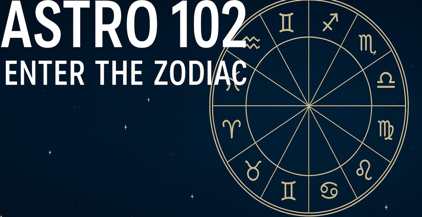 Astro 102 - Enter The Zodiac