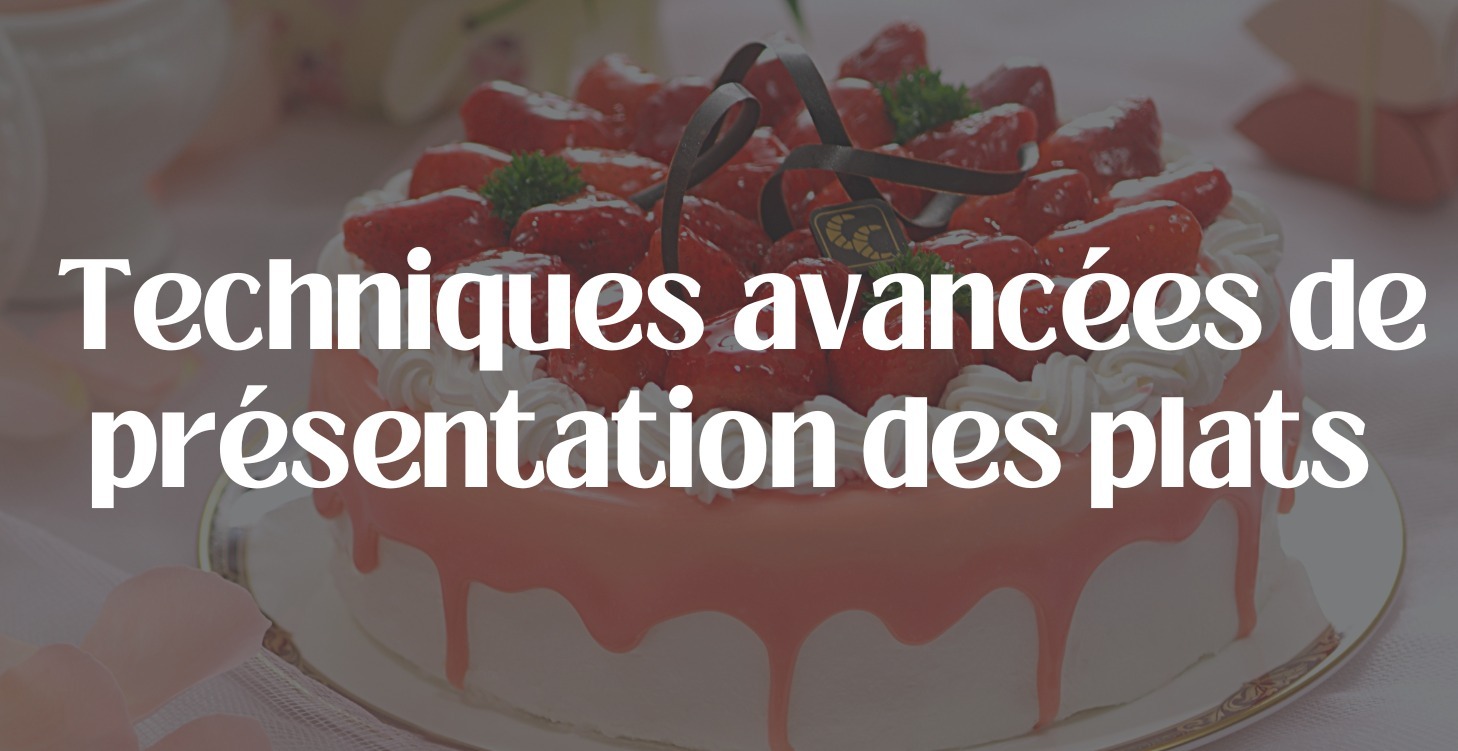 Techniques avancées de présentation des plats