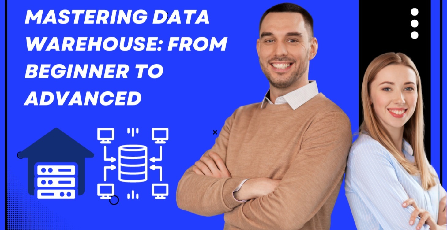 MASTERING DATA WAREHOUSE: BEGINNER TO ADVANCED