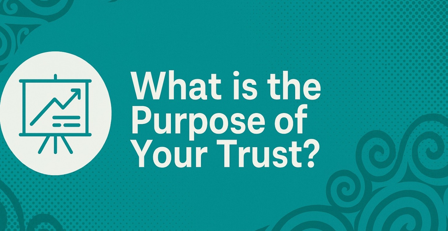 Understanding The Purpose of Your Trust
