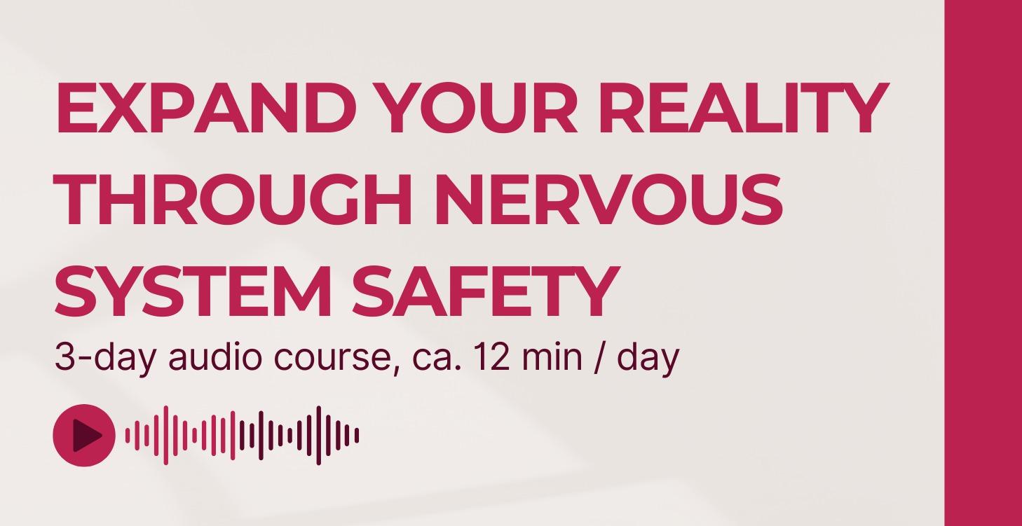 Expand Your Reality through Nervous System Safety