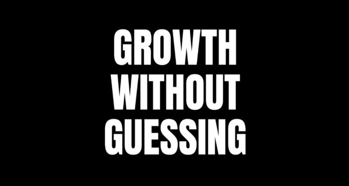 Growth Without Guessing