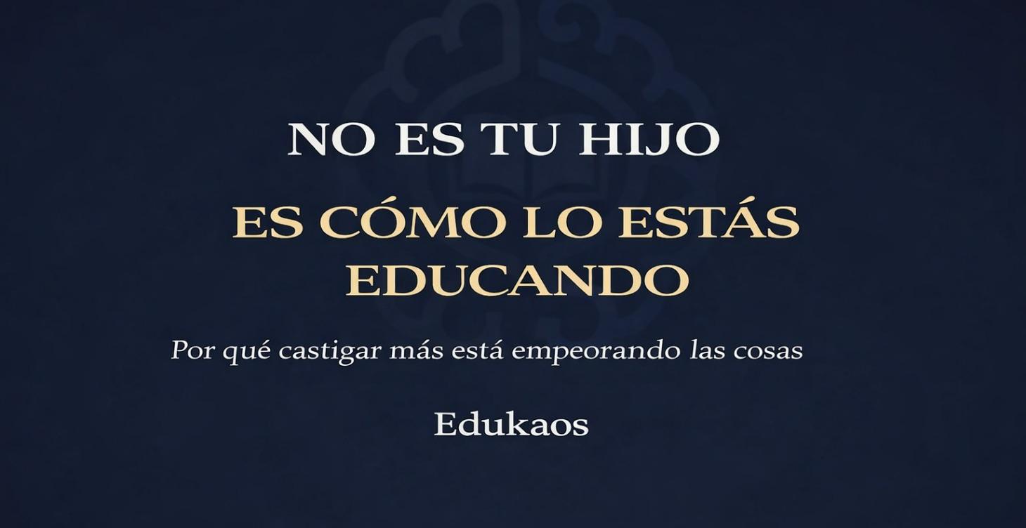 NO ES TU HIJO. ES CÓMO LO ESTÁS EDUCANDO