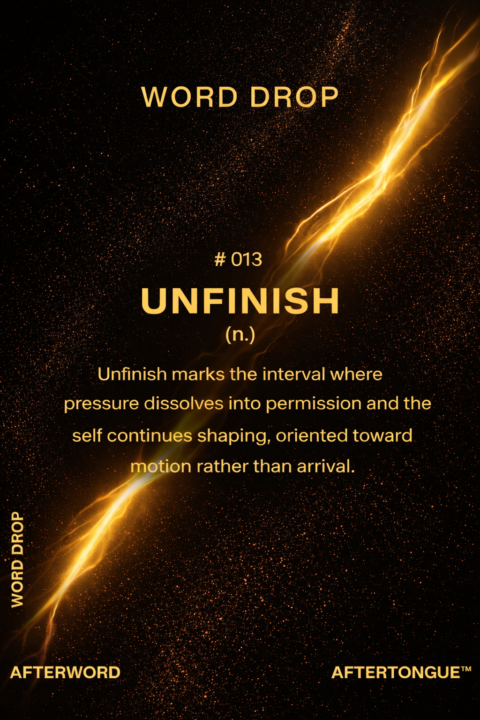AFTERTONGUE™ WORD DROP 013: UNFINISH ✦