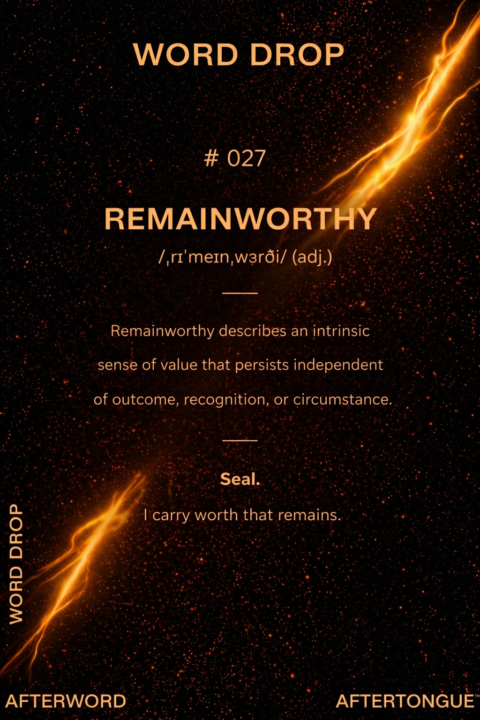 AFTERTONGUE™ WORD DROP #027: REMAINWORTHY ✦