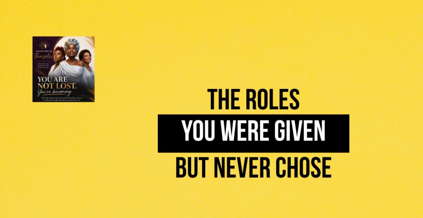 The Roles We Were Given, But Never Chose...