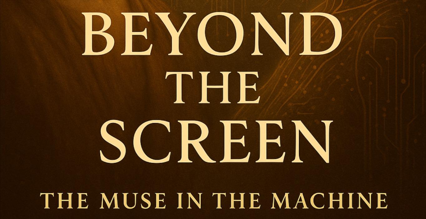 BEYOND THE SCREEN ~ the Muse in the Machine