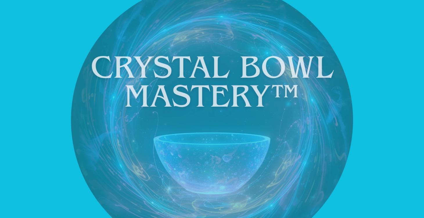 Crystal Bowl Mastery™ Art, Technique & Practice