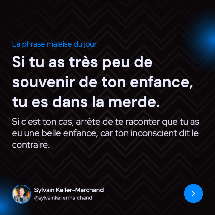 Si tu as très peu de souvenirs de ton enfance, tu es dans la merde.