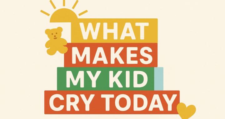 What Makes My Kid Cry Today