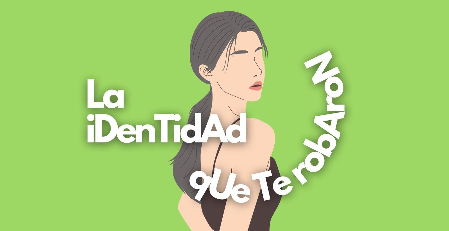 La IDENTIDAD que te robaron