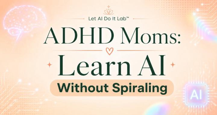 Let AI Do It Lab for ADHD Moms
