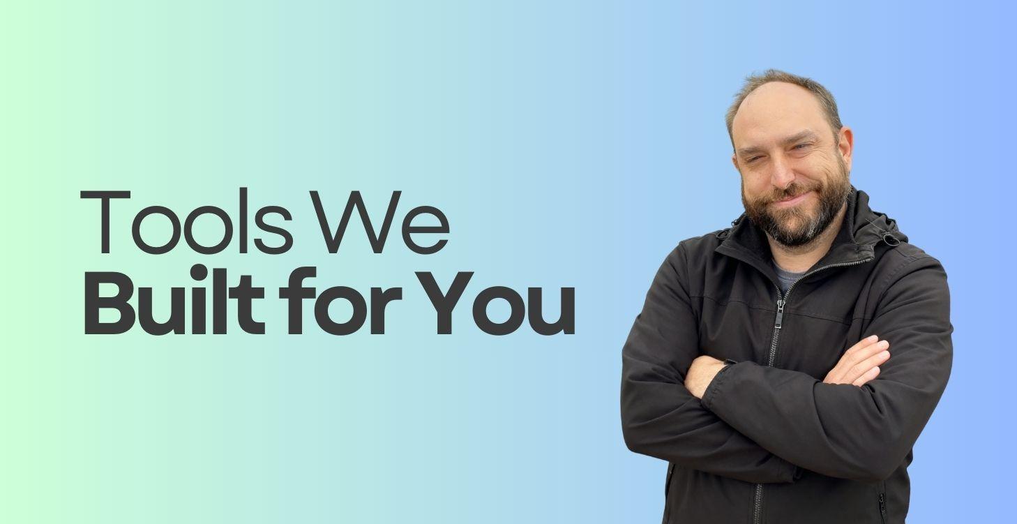 Tools We Built for You