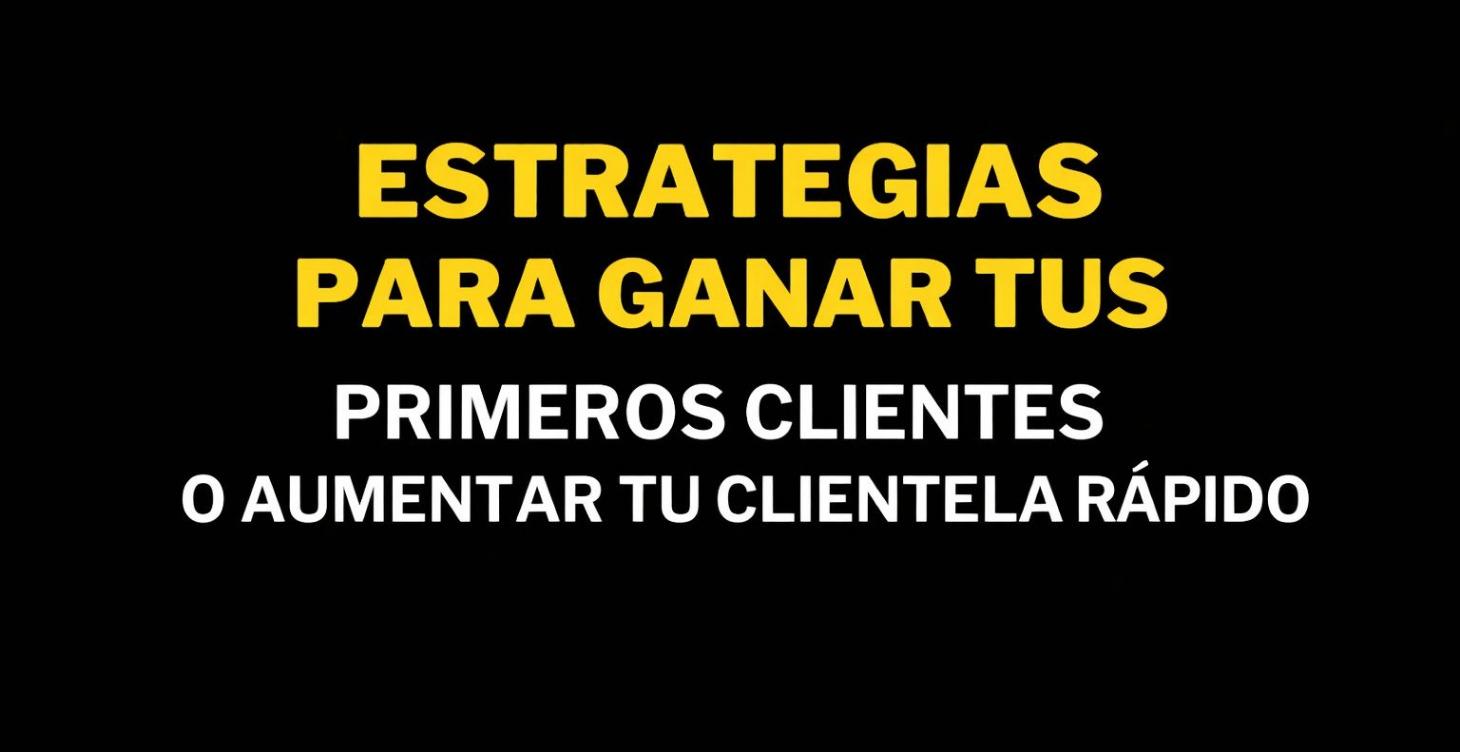 COMO CONSEGUIR MIS PRIMEROS CLIENTES O AUMENTAR