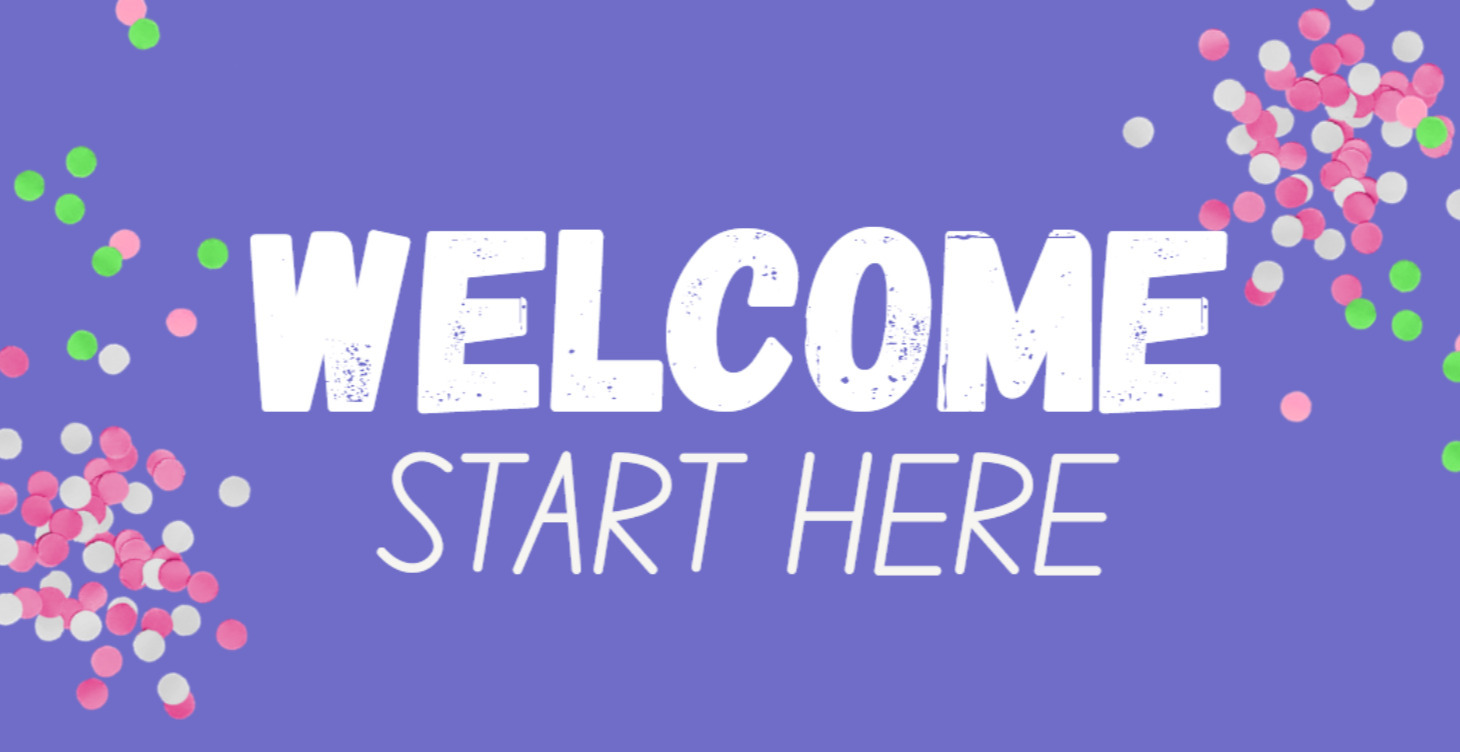 Welcome! Start Here🙋