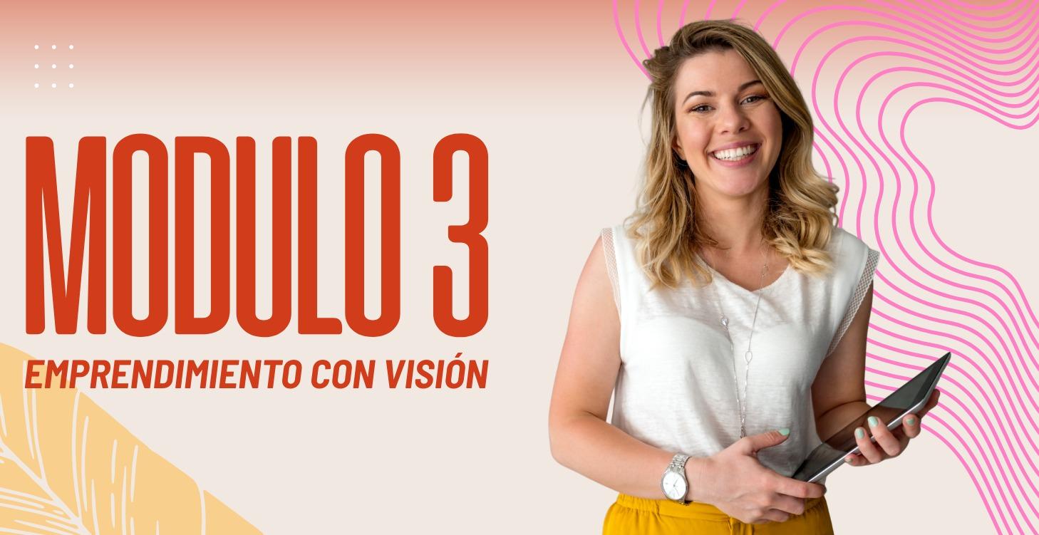 MÓDULO 3: EMPRENDIMIENTO CON VISIÓN