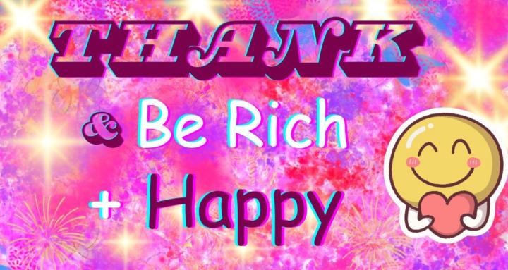 Thank & Be Rich + Happy
