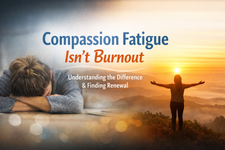 Compassion Fatigue Isn’t Burnout — And That Matters