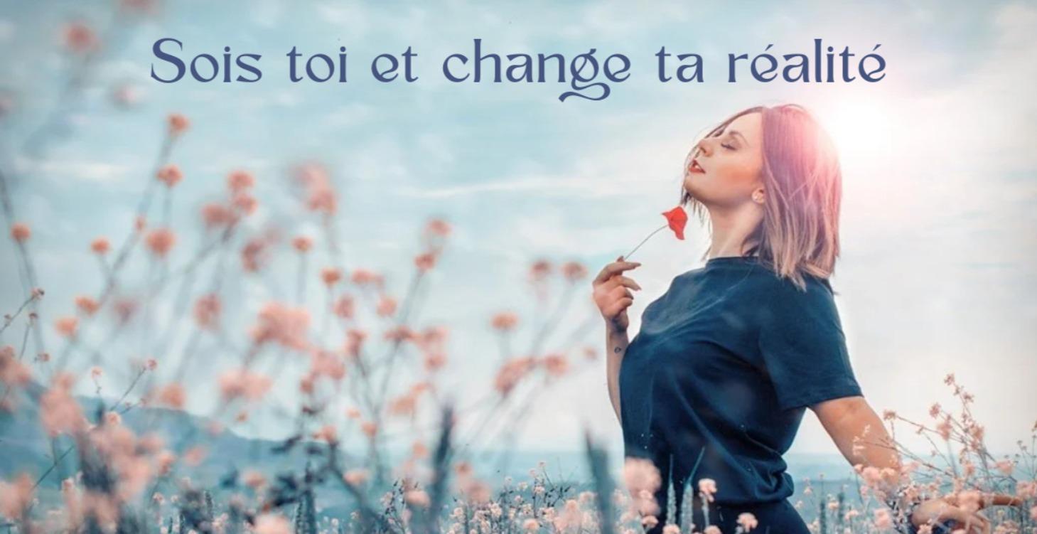 Sois toi et change ta réalité