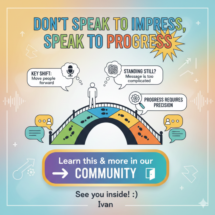 Don’t Speak to Impress, Speak to Progress