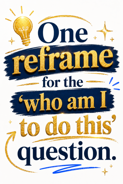 💡 One reframe for the "who am I to do this" question.