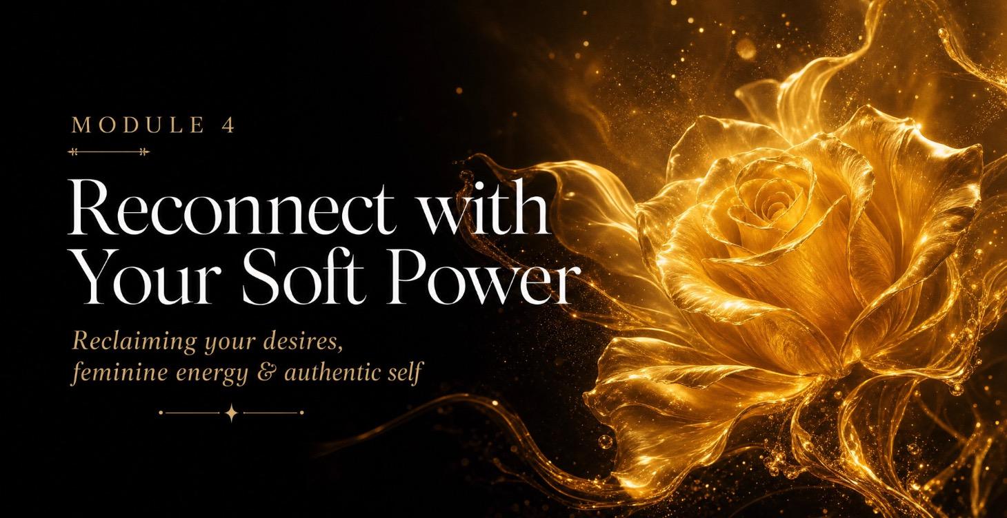 Module 4 — Reconnect with Your Soft Power