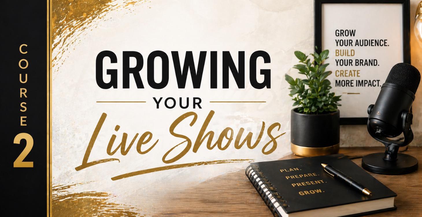 Course 2: GROWING YOUR LIVE SHOWS
