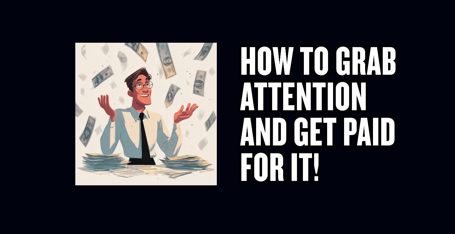 How to GRAB ATTENTION! and get paid for it.