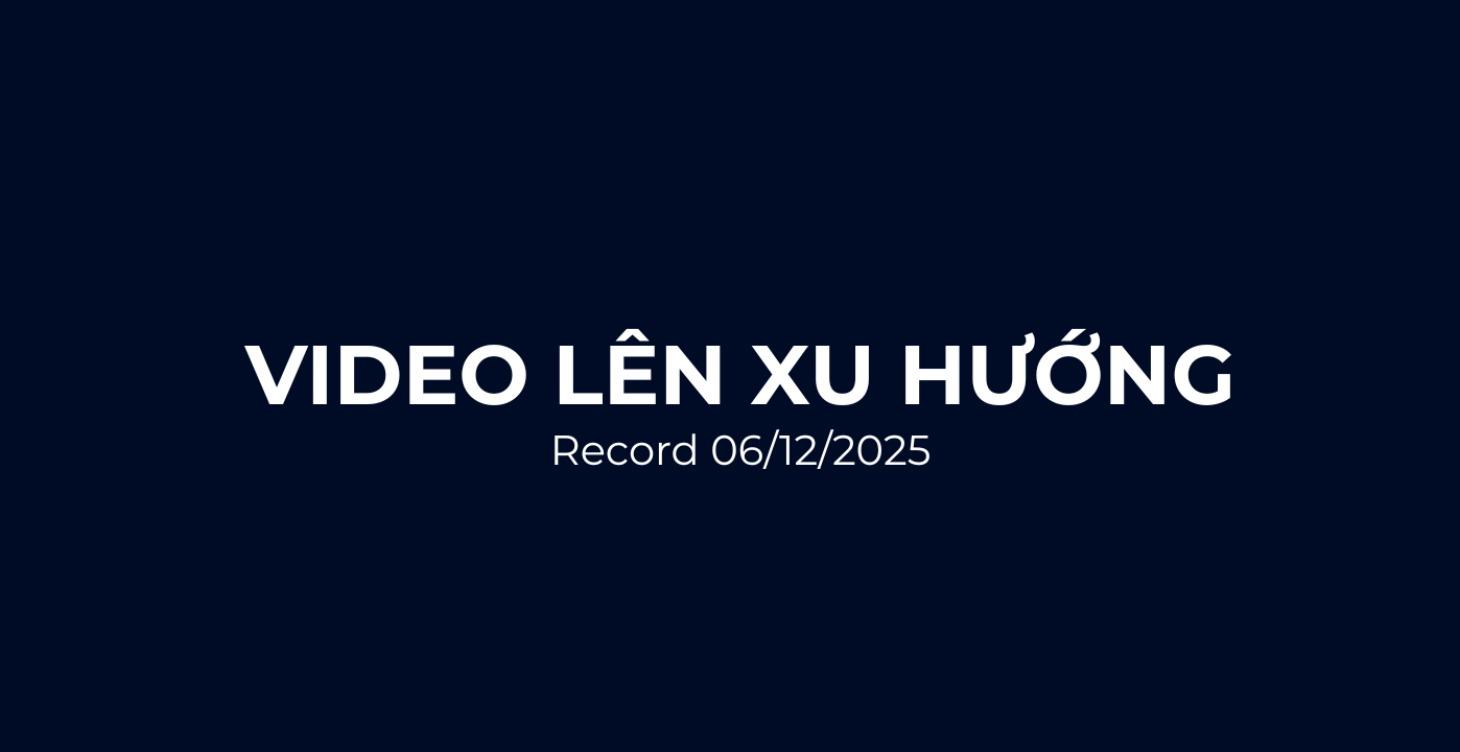 VIDEO XU HƯỚNG - RECORD 05/12/25