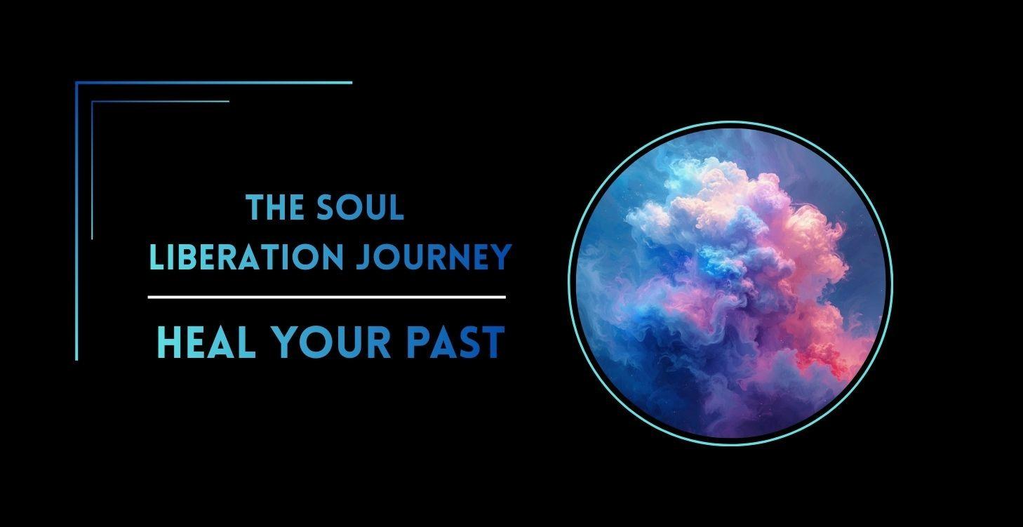 Heal Your Past - Soul Liberation Journey Pt 1