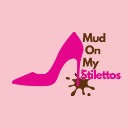 Mud on My Stilettos