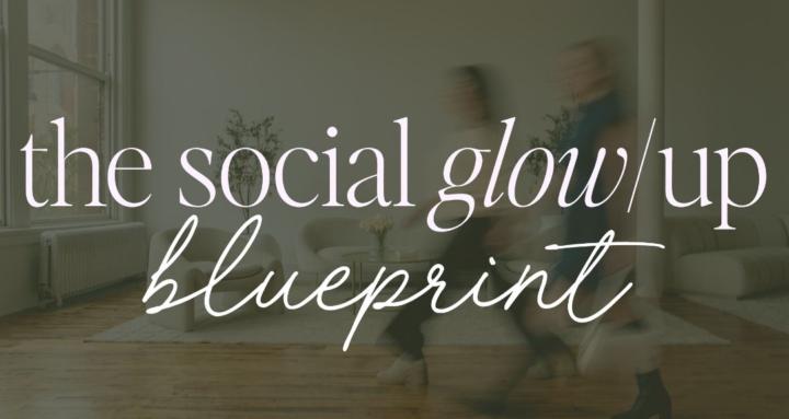 The Social Glow/Up Blueprint