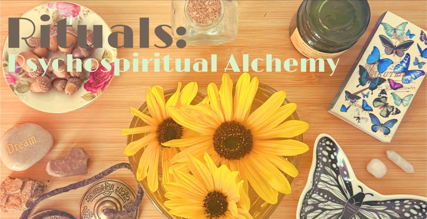 Rituals: Psychospiritual Alchemy