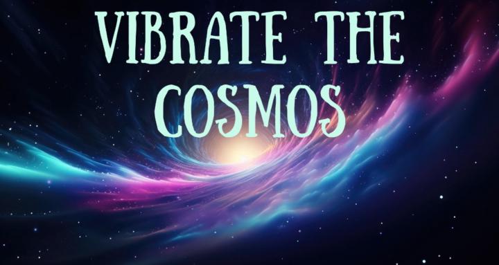 Vibrate The Cosmos
