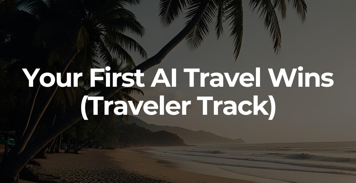 Your First AI Travel Wins (Traveler Track)