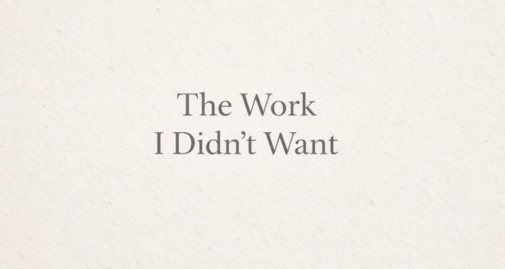 The Work I Didn’t Want