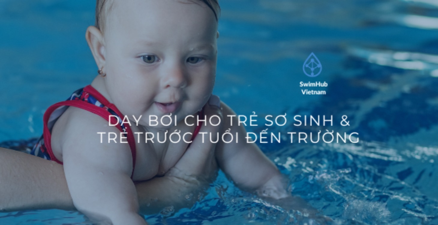 Dạy bơi trẻ sơ sinh & trẻ trước tuổi đến trường