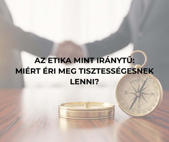 AZ ETIKA MINT IRÁNYTŰ: MIÉRT ÉRI MEG TISZTESSÉGESNEK LENNI?