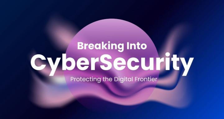 BREAKING INTO CYBERSECURITY