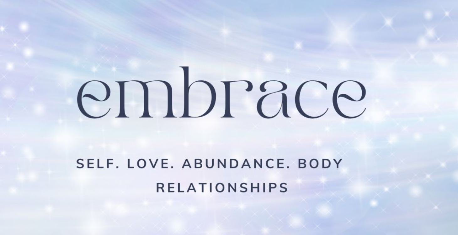 EMBRACE Self. Love. Abundance. Body Relationship