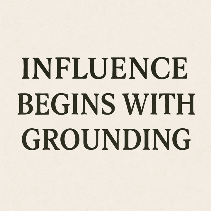 Influence begins with grounding.