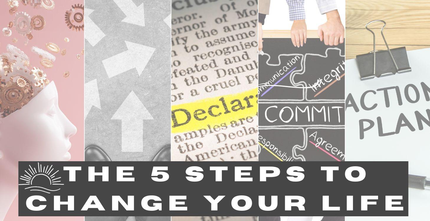 The 5 Steps to Change Your Life
