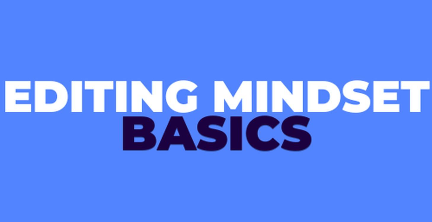 Editing Mindset basics