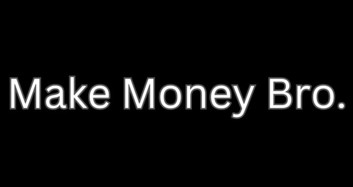 Make Money Bro.